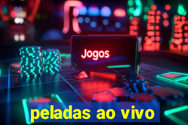 peladas ao vivo